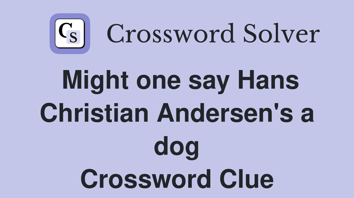 Might one say Hans Christian Andersen's a dog Crossword Clue Answers Crossword Solver